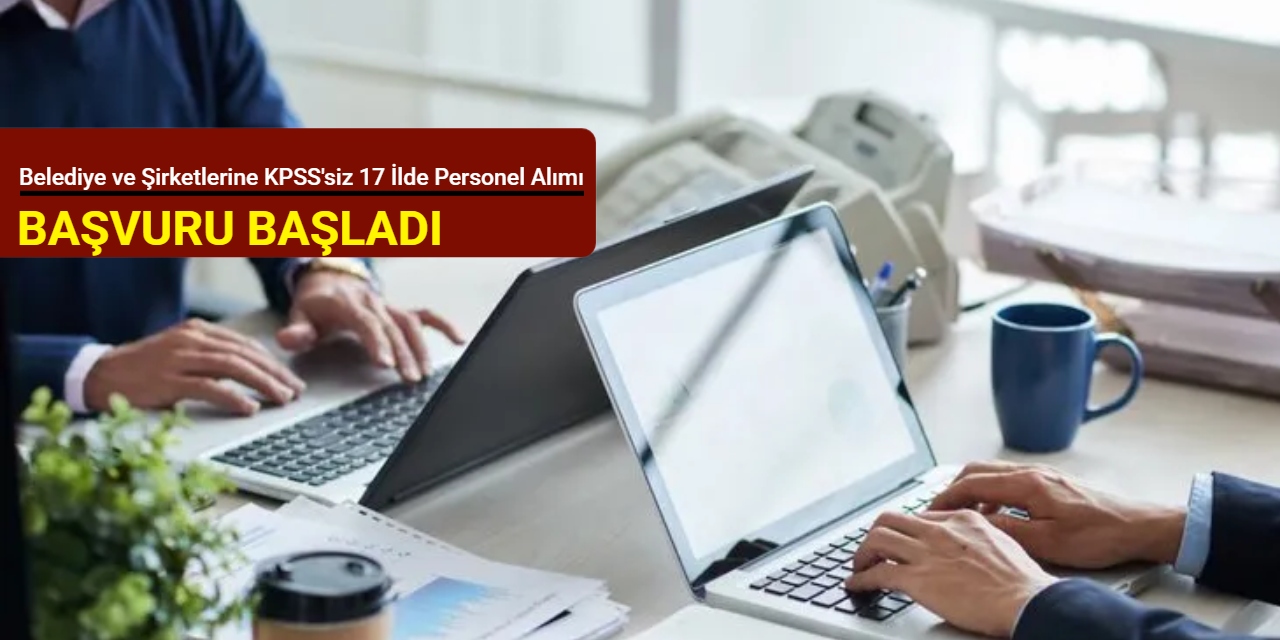 Belediye ve şirketlerine KPSS'siz 17 ilde personel alımı başladı (büro memuru, güvenlik, temizlik, veteriner)