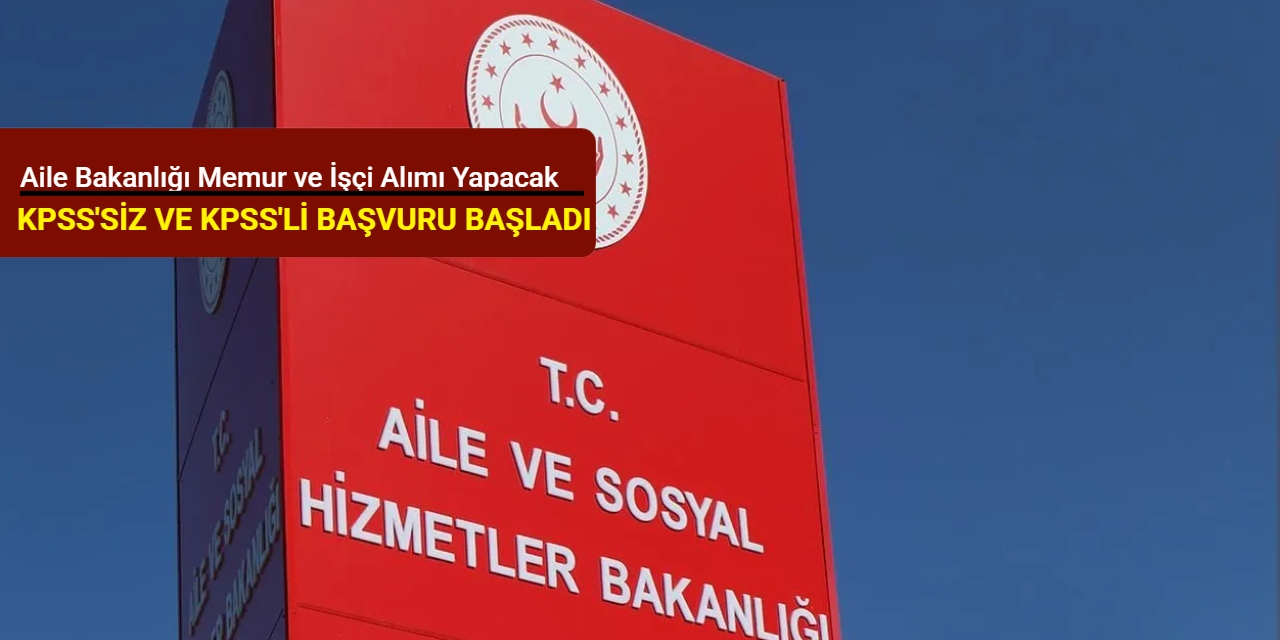 Aile Bakanlığı memur ve işçi alımı yapacak: KPSS'siz ve KPSS'li personel alımı başladı 2025