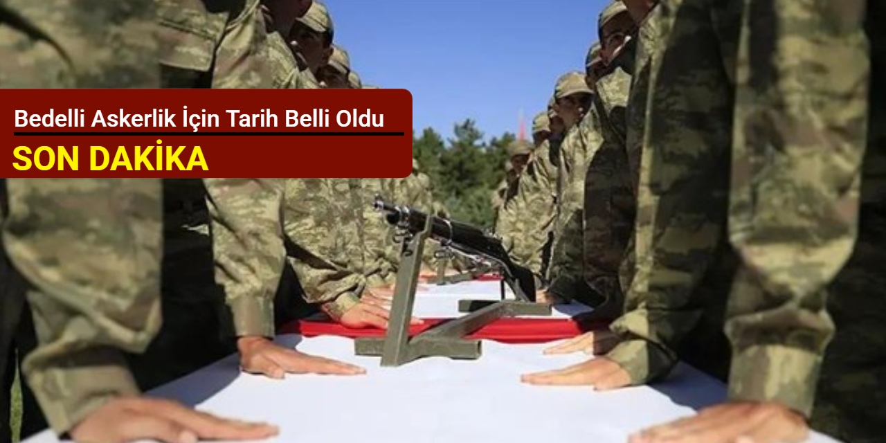 Bedelli askerlik için tarih belli oldu