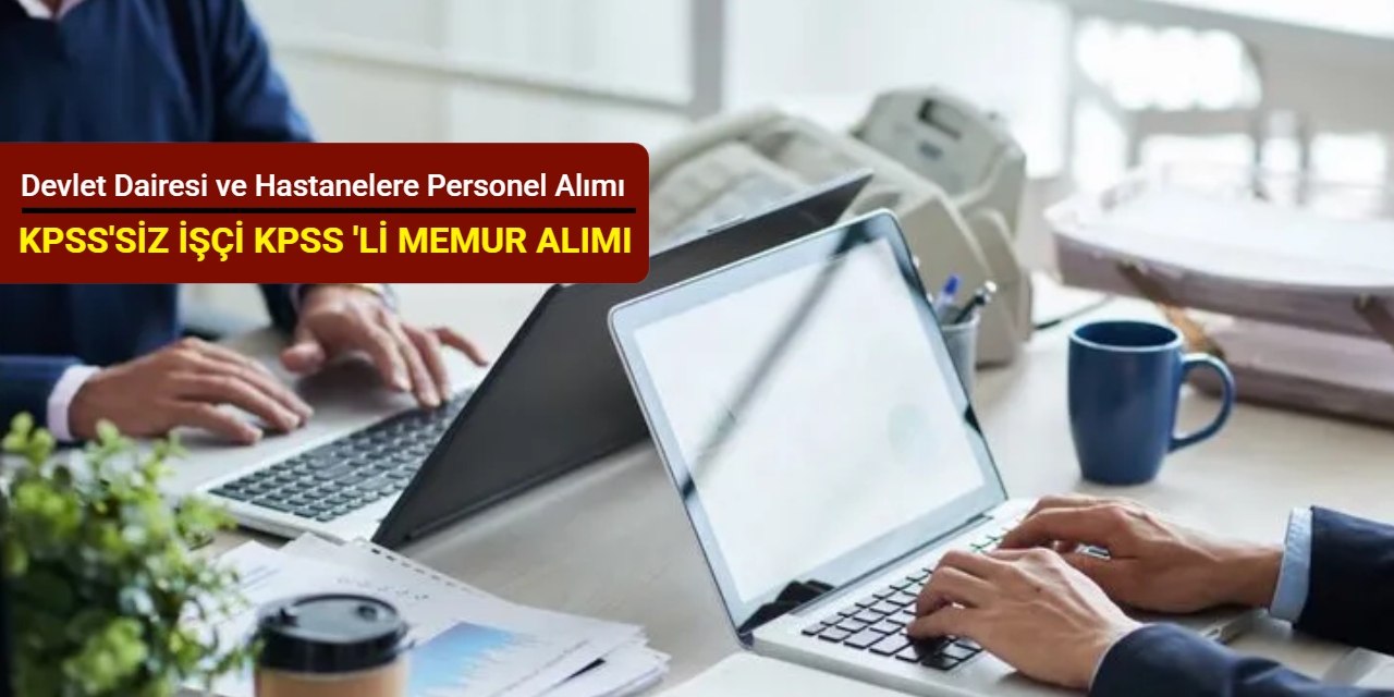 Devlet dairesi ve hastanelere KPSS'siz işçi ve KPSS puanı ile personel alımı yapılacak 2026