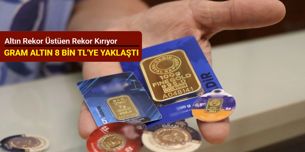 Altında rekor üstüne rekor: Gram altın 8 bin TL'ye yaklaştı