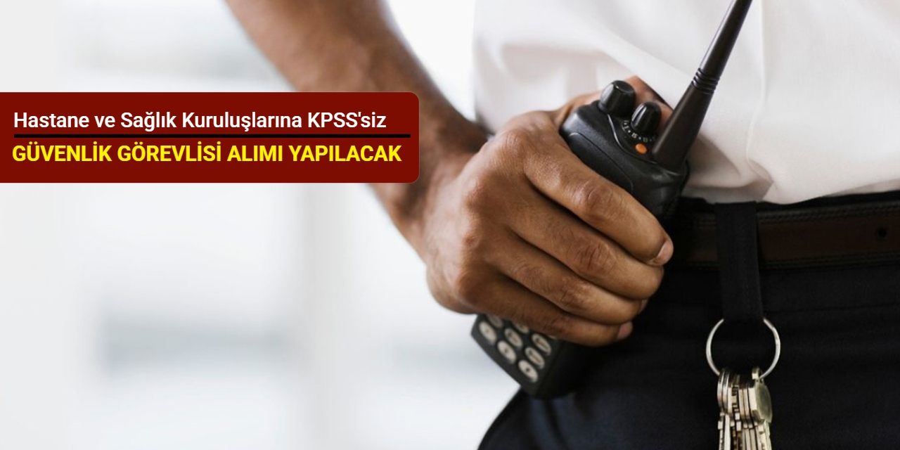 Hastane ve Sağlık Kuruluşlarına KPSS'siz güvenlik görevlisi alımı Ocak 2026