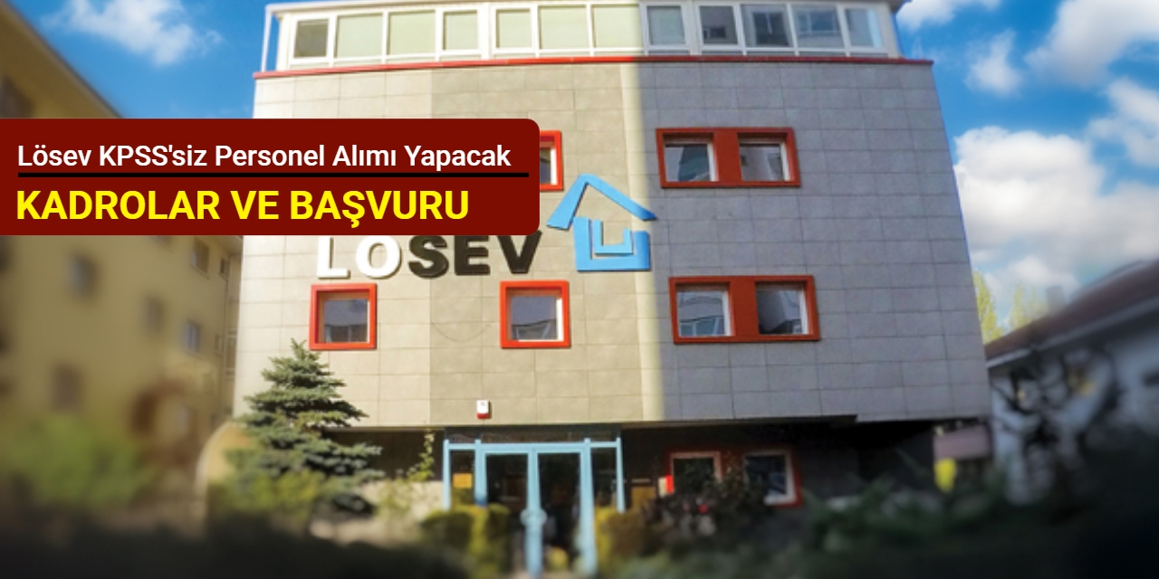 Lösev KPSS'siz personel ve işçi alımına başladı: İşte başvuru Ocak 2026