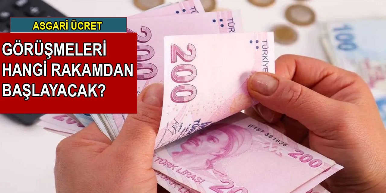 Asgari ücret görüşmeleri hangi rakamdan başlayacak?