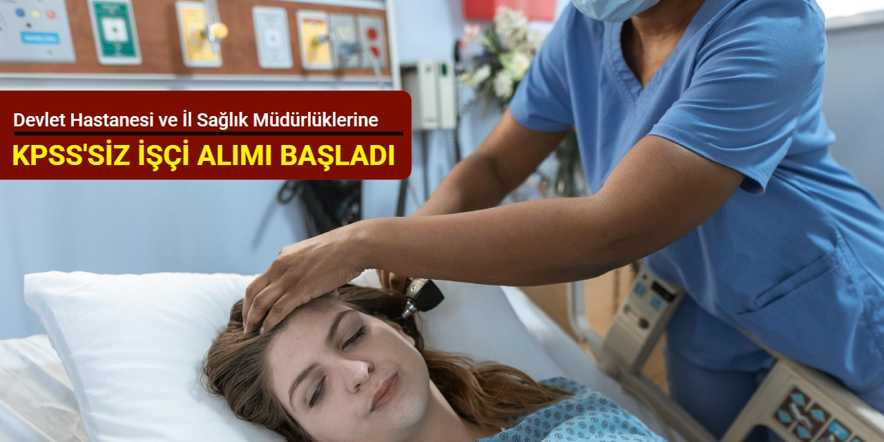 Devlet hastanesi ve il sağlık müdürlüklerine KPSS'siz işçi alımı başladı Şubat 2026
