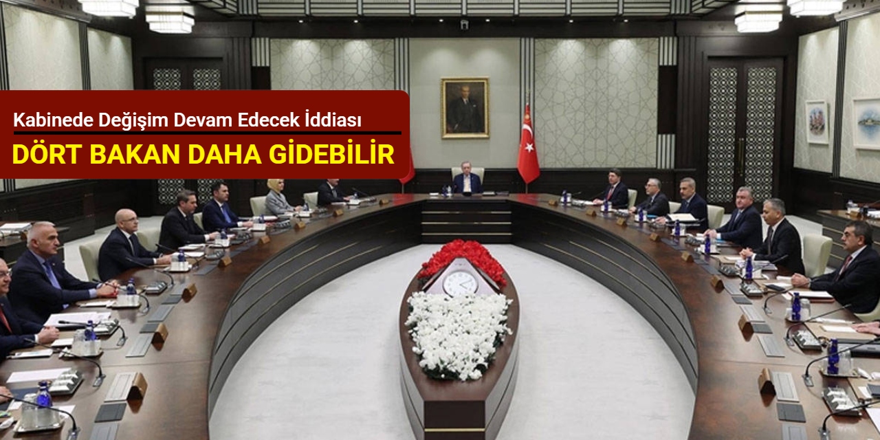 Kabinede değişim devam edecek iddiası: Dört bakan daha gidebilir