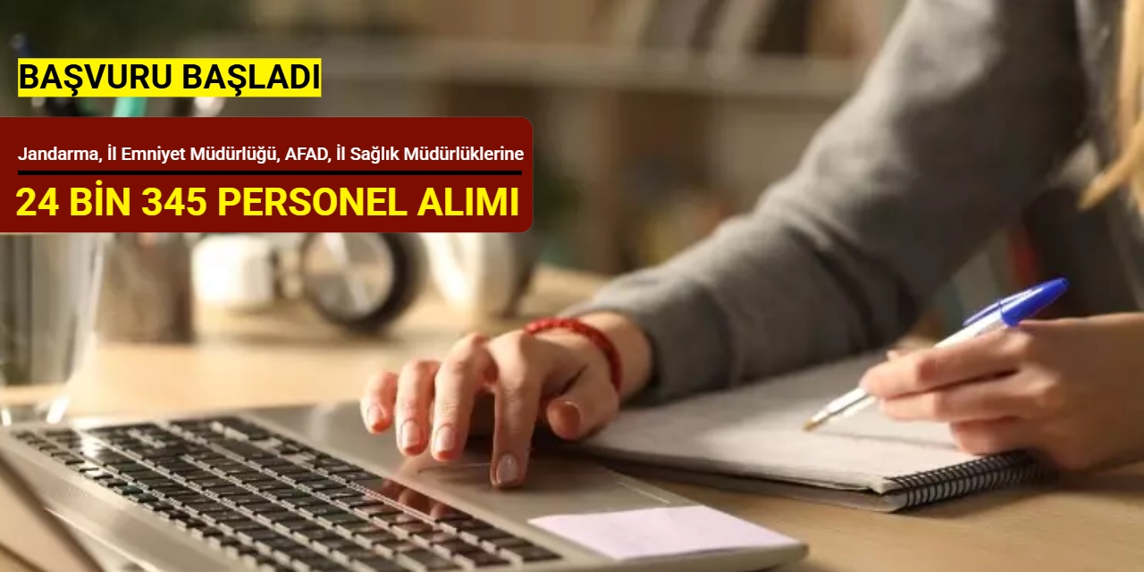 Jandarma, İl Emniyet Müdürlüğü, AFAD, İl Sağlık Müdürlüğü ve Hastanelere 24.345 personel alımı yapılacak