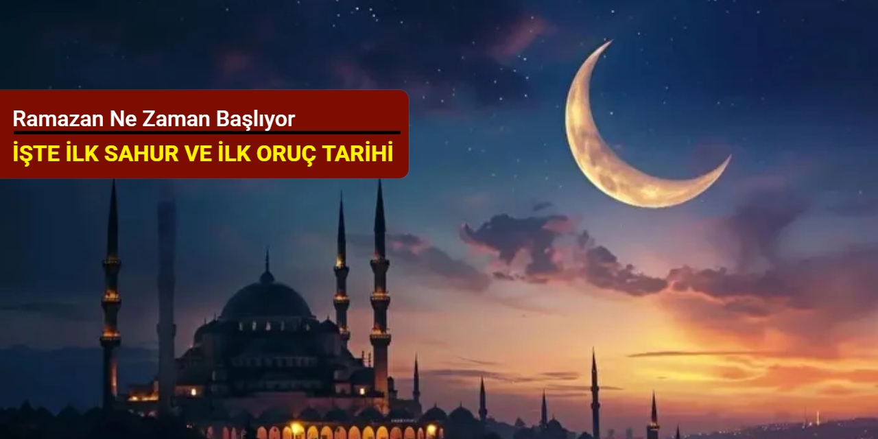 Ramazan ne zaman başlıyor 2026? İşte ilk sahur ve ilk oruç tarihi