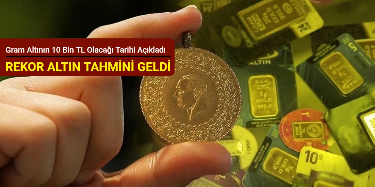 Rekor altın tahmini geldi: Gram altının 10 bin TL olacağı tarihi açıkladı