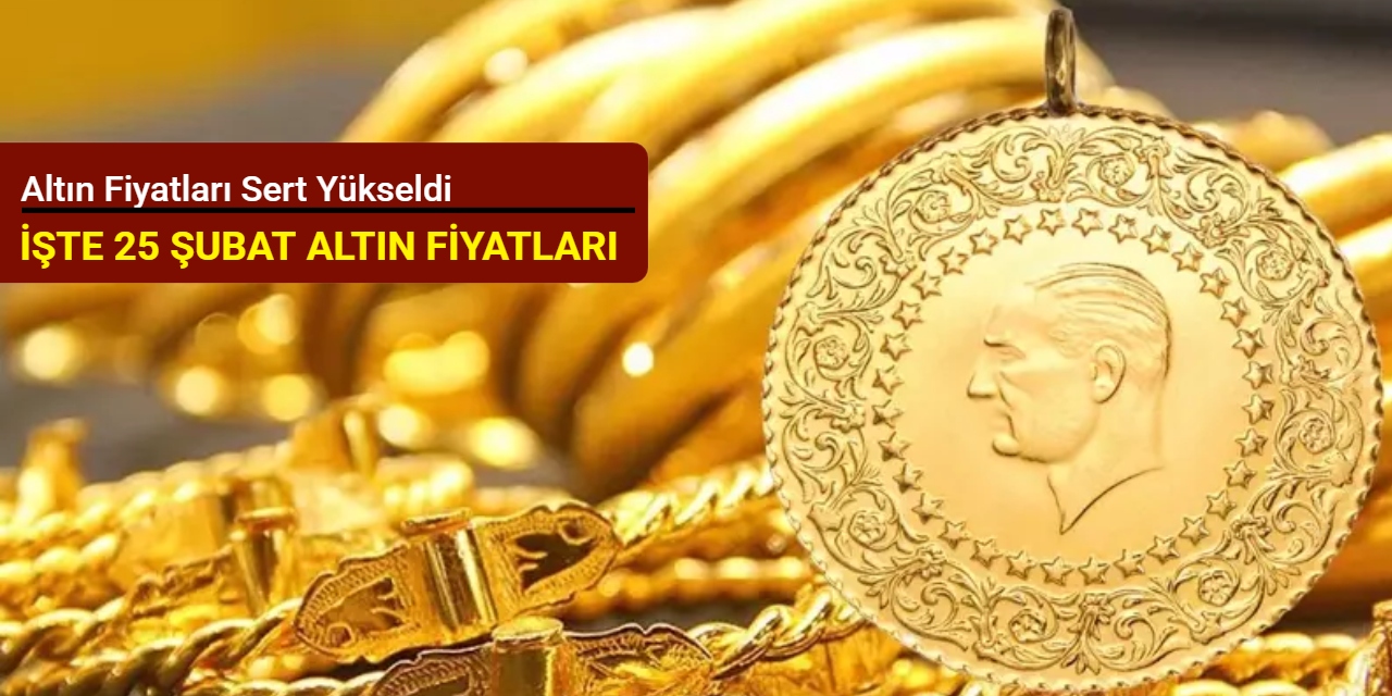 Altın fiyatları sert yükseldi (25 Şubat 2026)