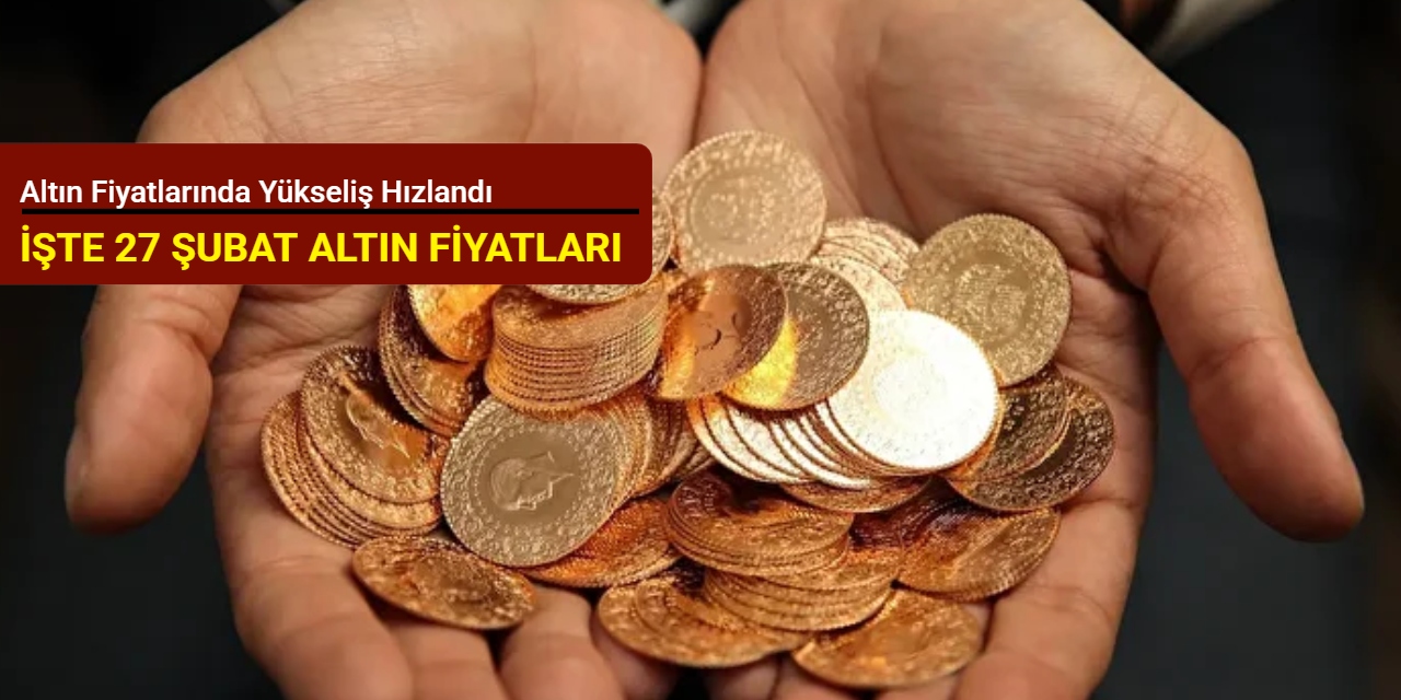 Altın fiyatlarında yükseliş hızlandı (27 Şubat 2026)