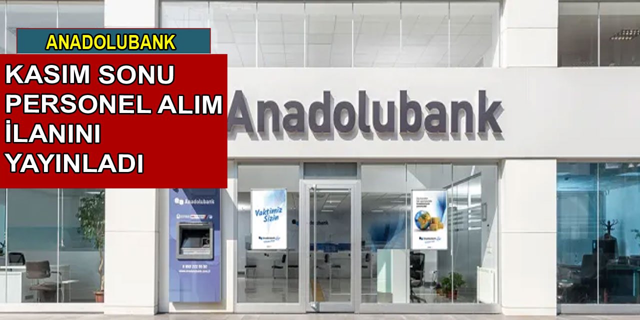 Anadolubank Kasım sonu personel alım ilanını yayınladı