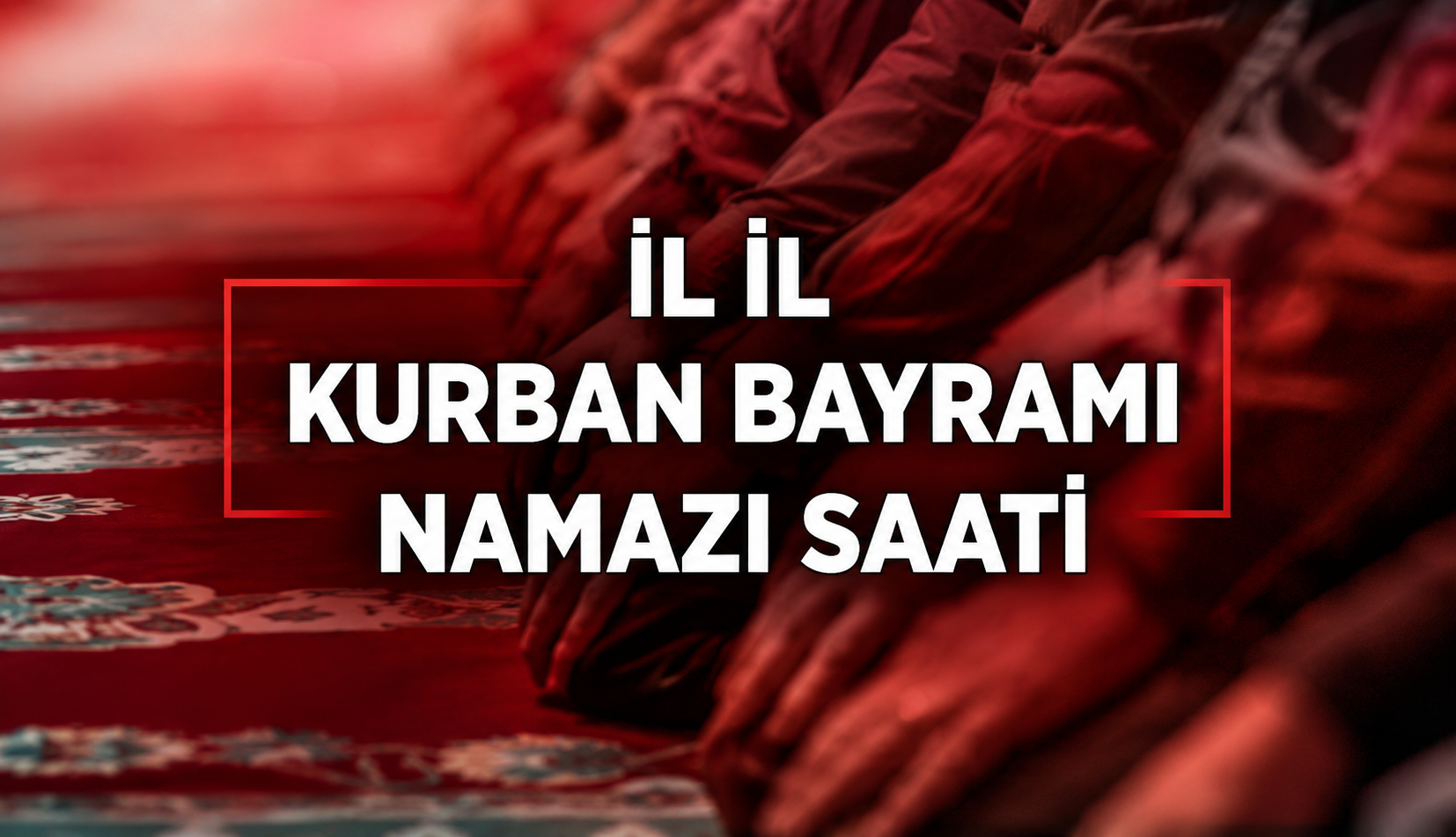 2026 Kurban Bayramı Namaz Saatleri Açıklandı: İşte İl İl Bayram Namazı Vakitleri