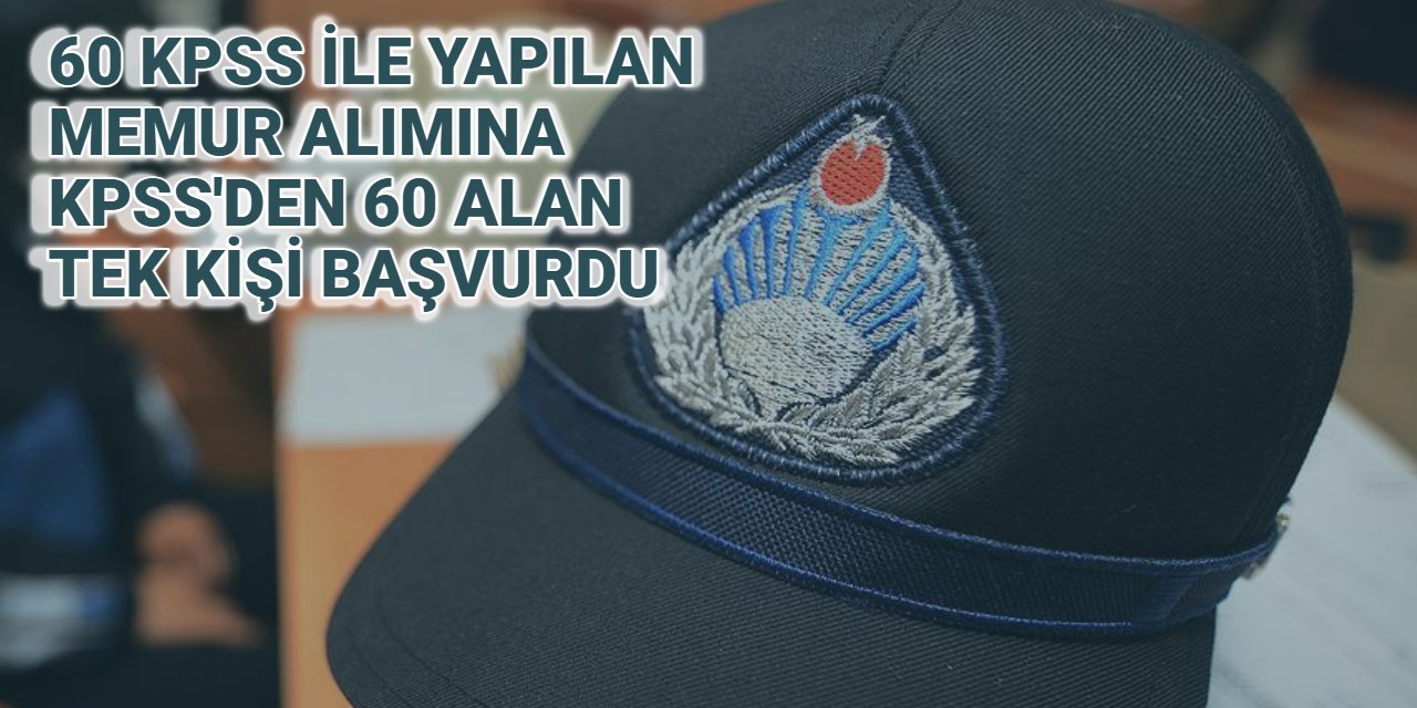 60 KPSS ile yapılan zabıta alımına sadece 1 kişi başvuru yapabildi