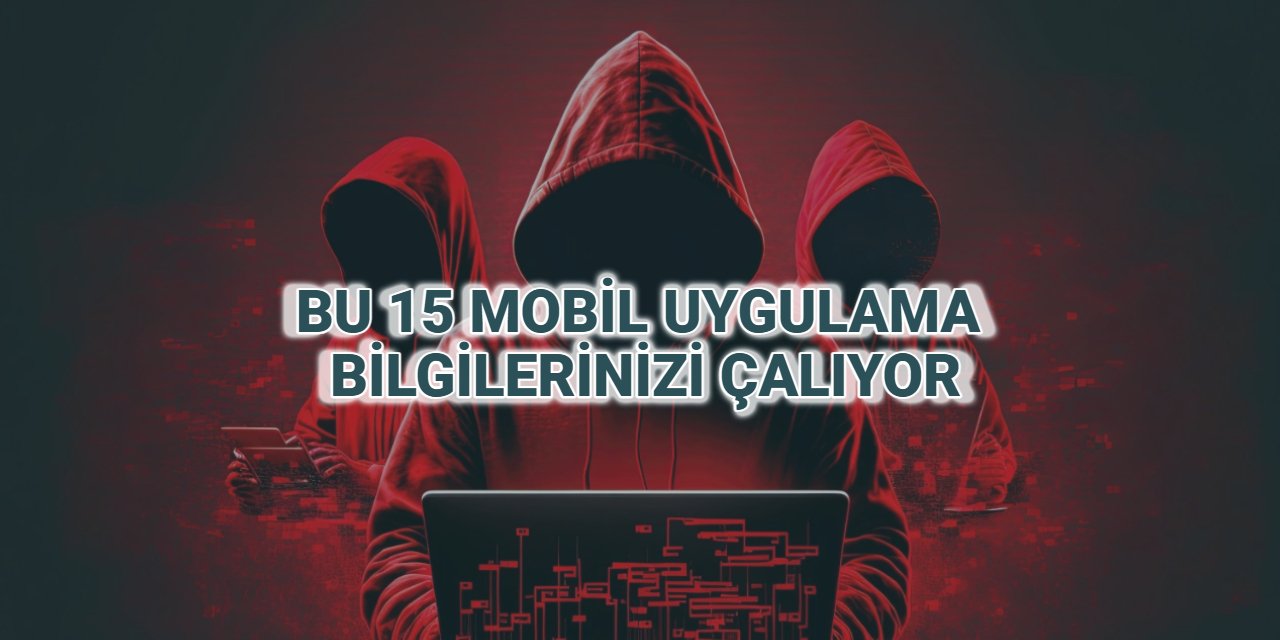 Bilgileriniz çalınıyor: Bu 15 mobil uygulamayı hemen silin