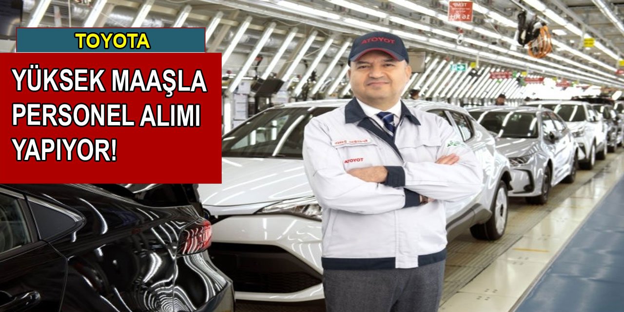 Toyota birçok pozisyona iyi maaşla personel alımı yapıyor