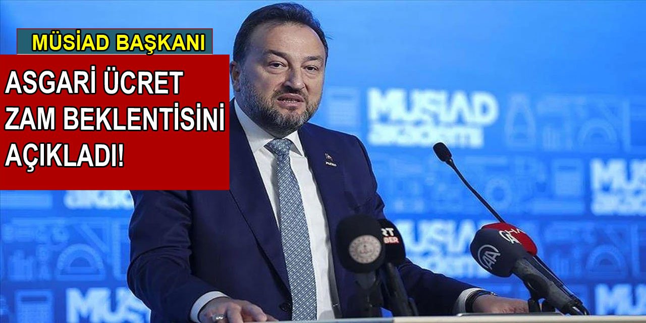 MÜSİAD Başkanı Asgari Ücret Zam Beklentisini Açıkladı