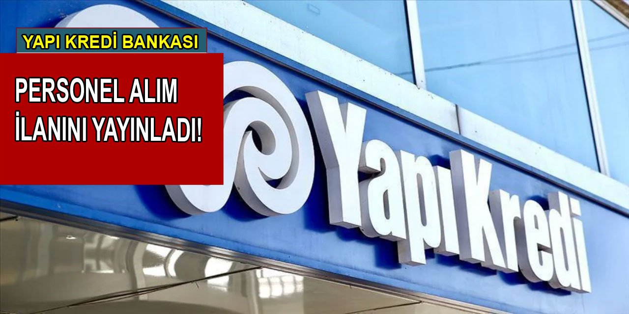 Yapı Kredi Bankası personel alım ilanını yayınladı