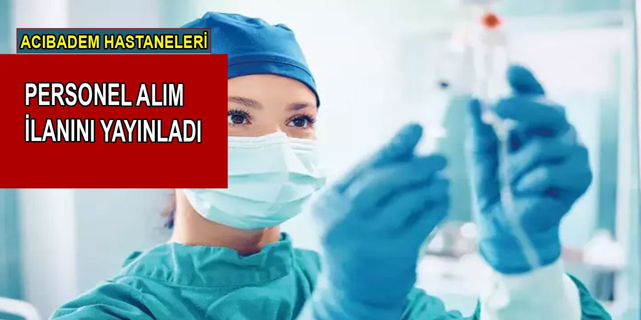 Acıbadem Hastaneleri Aralık Ayı Personel Alım İlanını Yayınladı