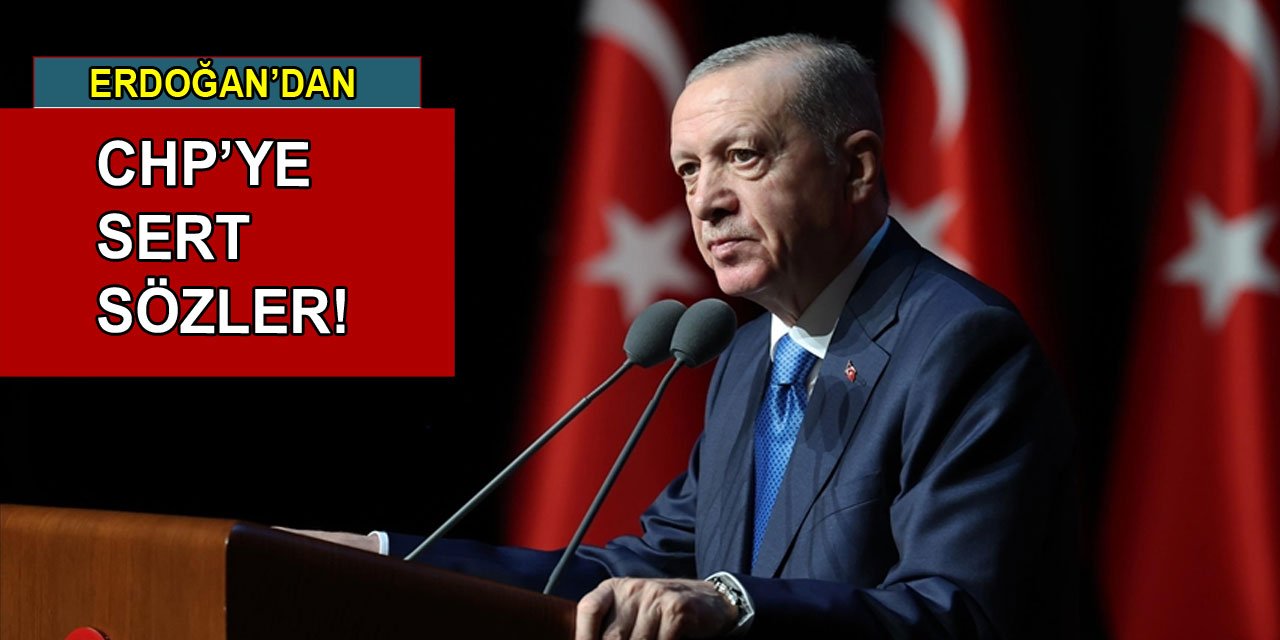 Cumhurbaşkanı Erdoğan'dan CHP'ye sert sözler