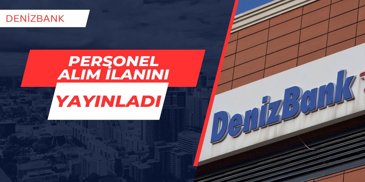 Denizbank personel alım ilanını yayınladı