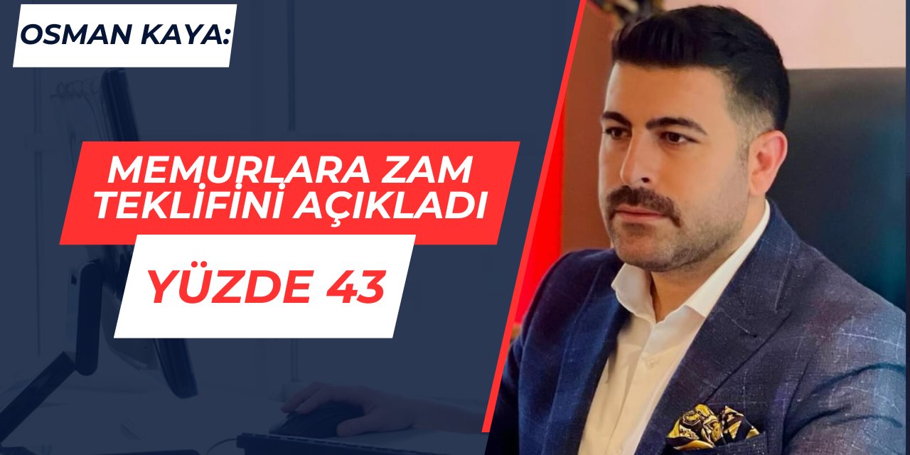 Osman Kaya: Memurlara yüzde 43 zam yapılmalı