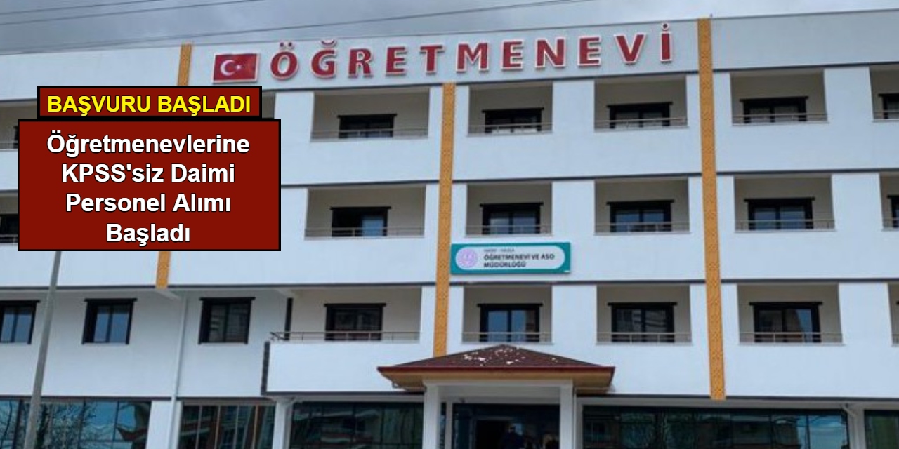 Öğretmenevlerine KPSS'siz daimi personel alımı yapılacak: Başvuru başladı