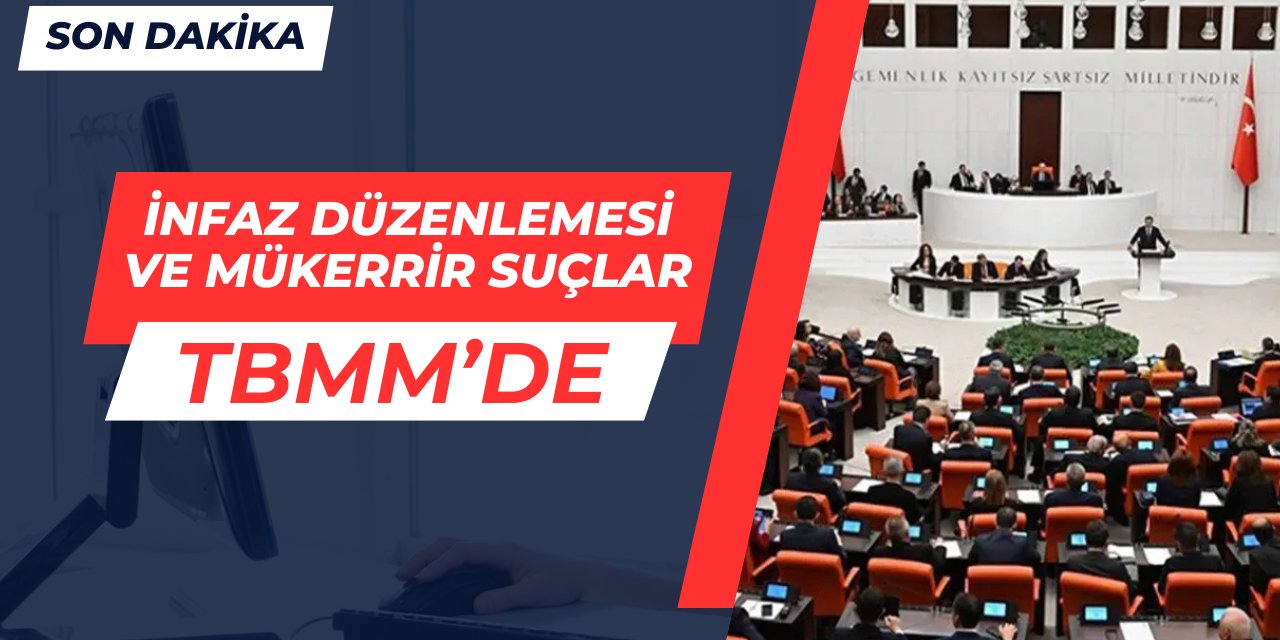 Son dakika: İnfaz ve mükerrir suçlar düzenlemesi TBMM'ye geldi