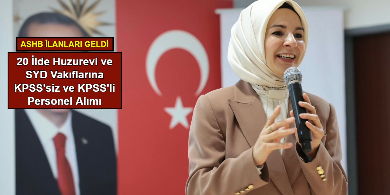 20 ilde huzurevi ve SYD vakıflarına KPSS'siz ve KPSS'li personel alımı: ASHB ilanları geldi