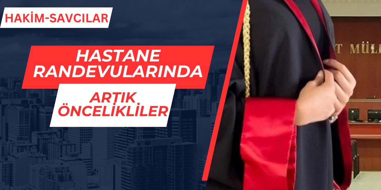 Hakim ve Savcılar artık hastanelerde öncelikli