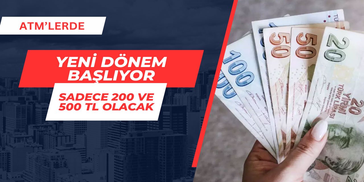 ATM'lerde yalnızca 200 ve 500 TL bulunacak