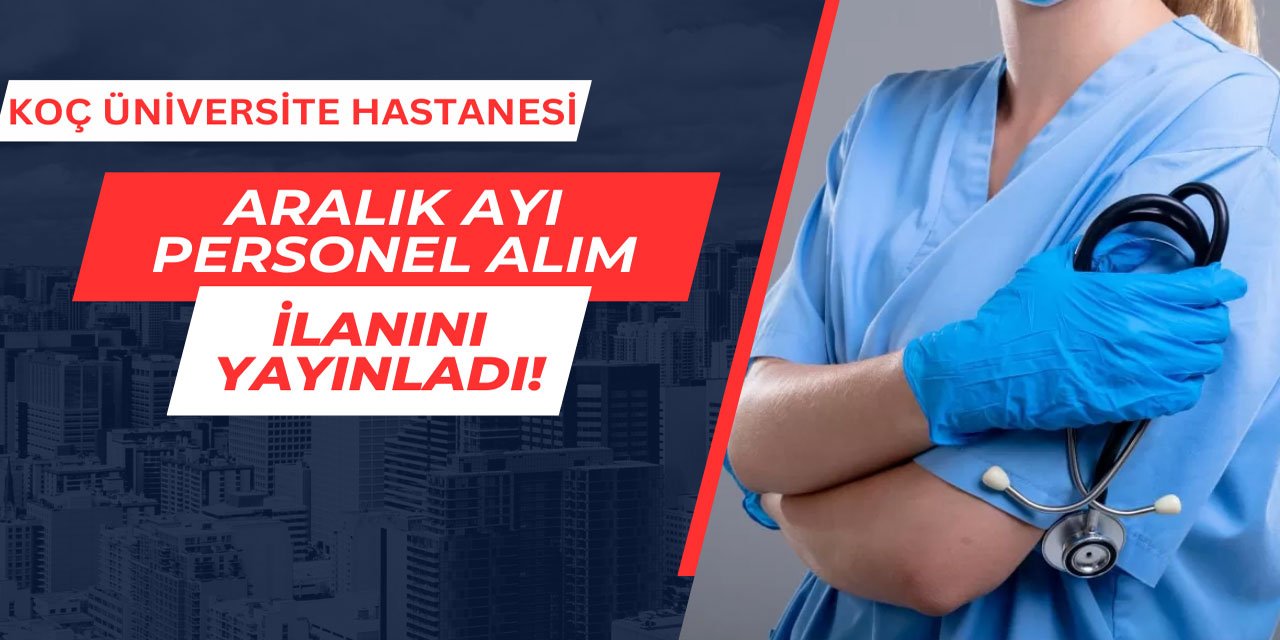 Koç Üniversite Hastanesi personel alımı yapıyor