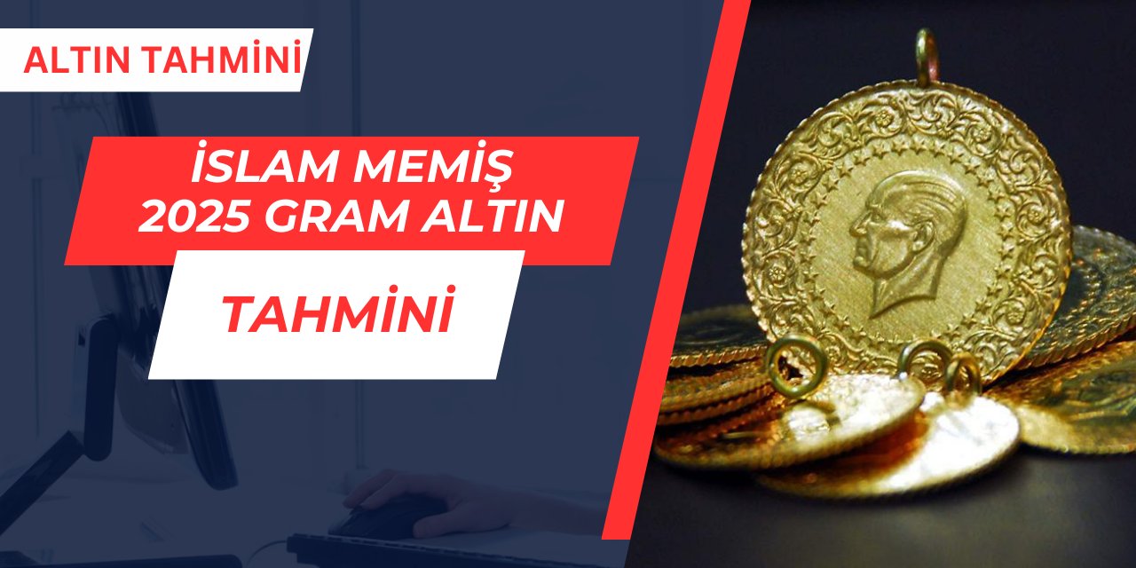 İslam Memiş, 2025 gram ve çeyrek altın fiyatları tahminini açıkladı