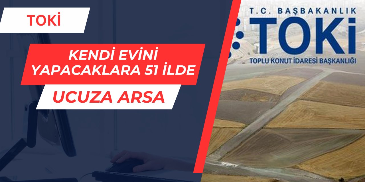 Kendi evini yapacaklara Toki 51 ilde arsa satışı yapacak