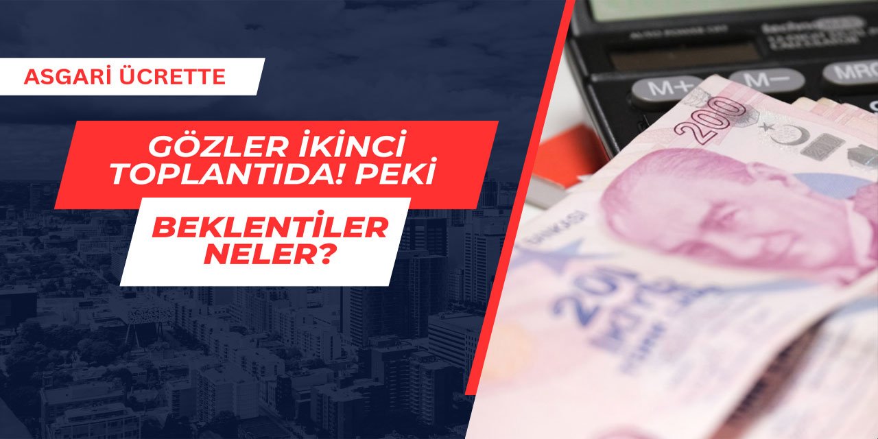 Asgari ücrette gözler ikinci toplantıda