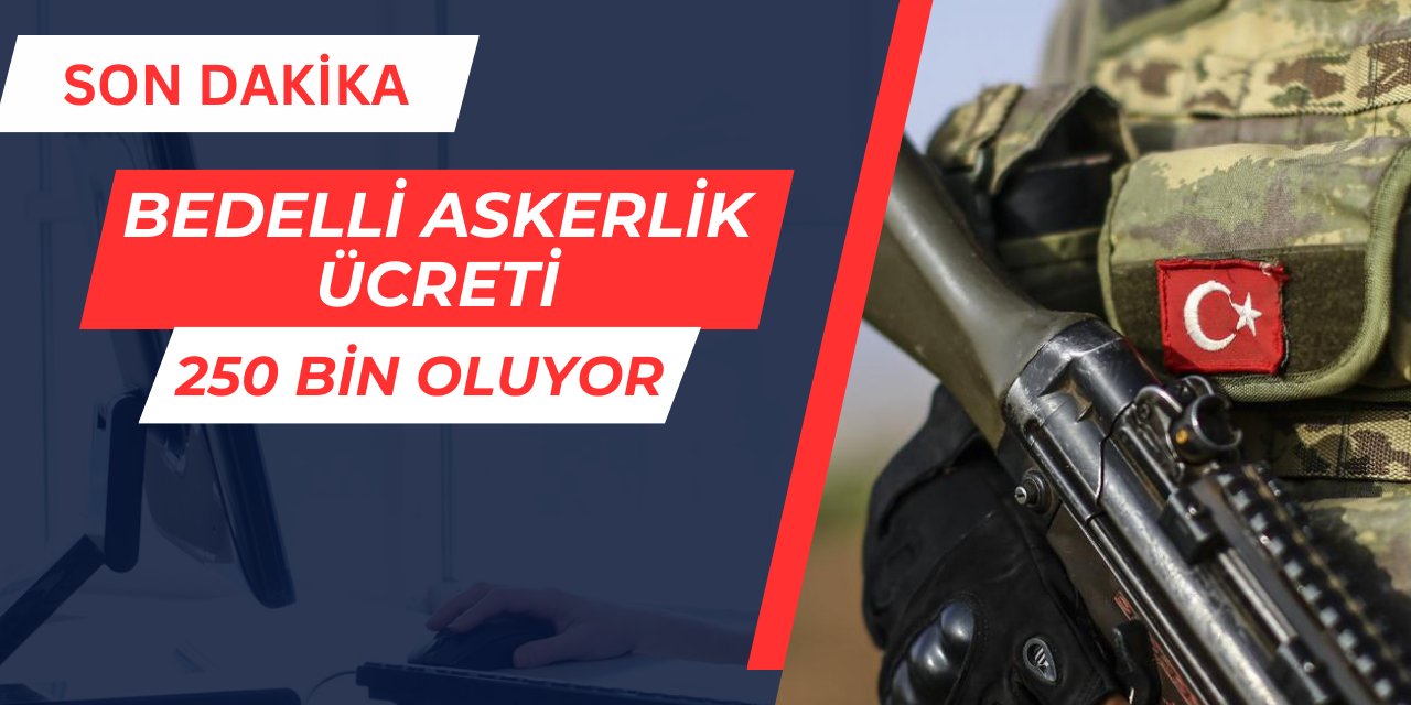 Bedelli askerlik ücreti çeyrek milyon lira oluyor