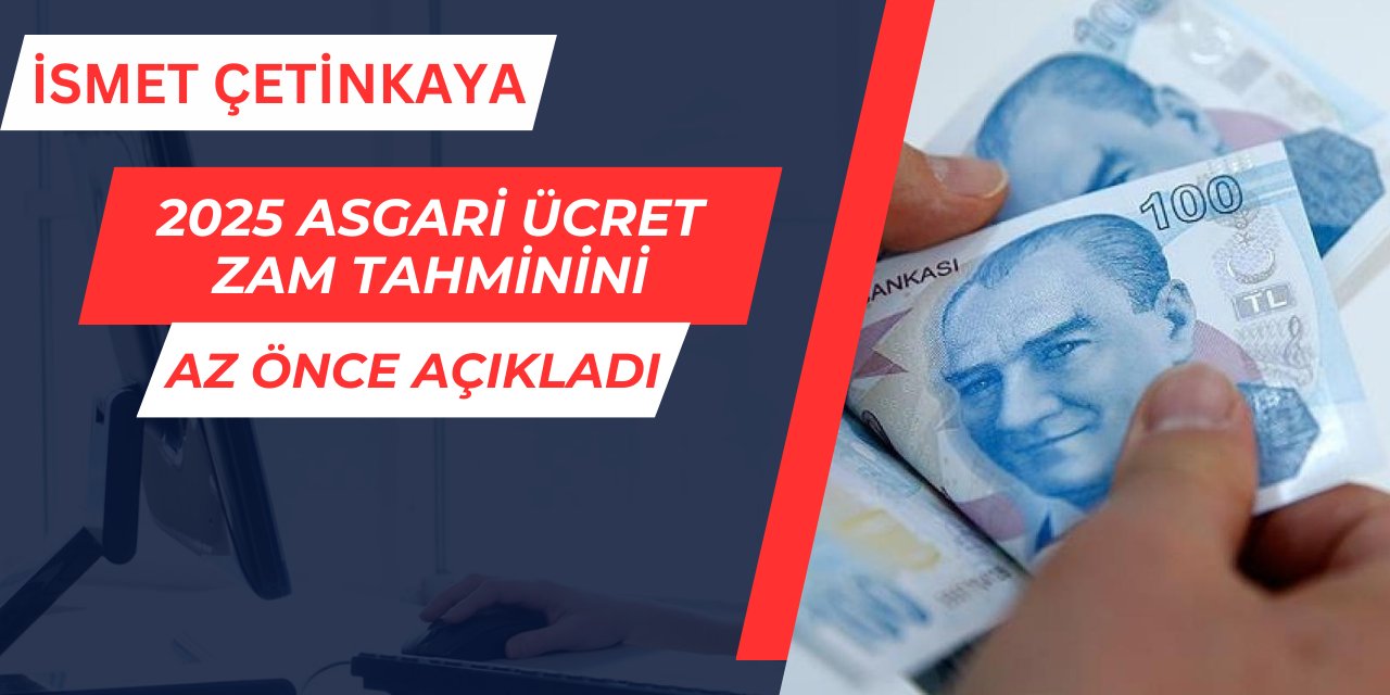 İsmet Çetinkaya, asgari ücret zammı tahminini açıkladı