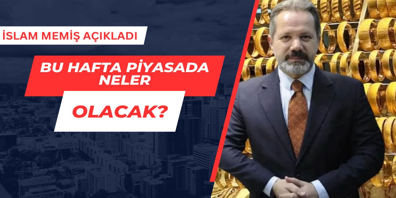 Bu hafta piyasalarda neler olacak? İslam Memiş açıkladı!