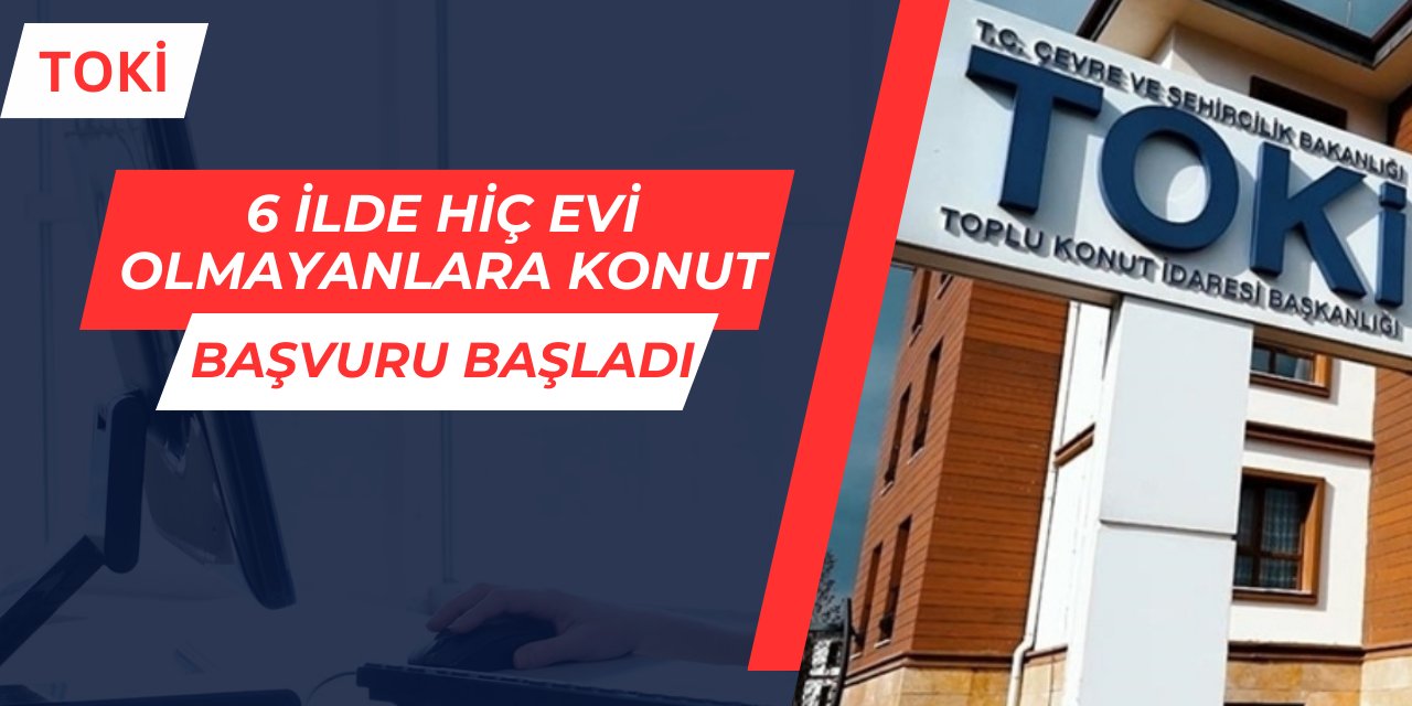 Toki 6 ilde konut başvuru tarihleri ve şartları açıklandı