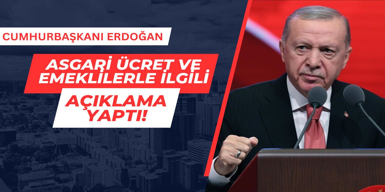 Cumhurbaşkanı Erdoğan, asgari ücret ve emekliler hakkında açıklama yaptı