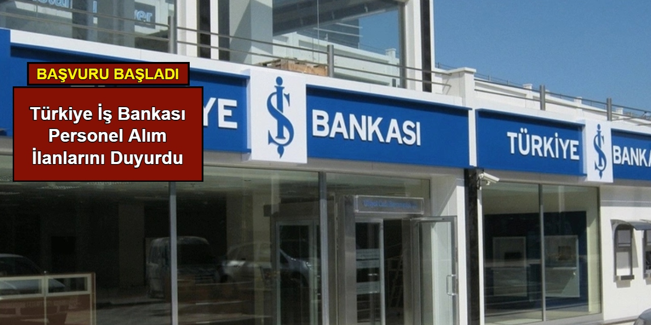 Türkiye İş Bankası personel alım ilanlarını duyurdu: Kadrolar ve başvuru bilgisi