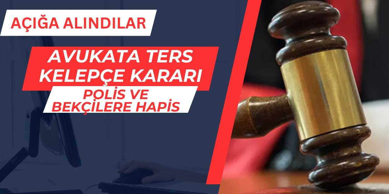 Avukatı ters kelepçe ile gözaltına alan polis ve bekçilere hapis