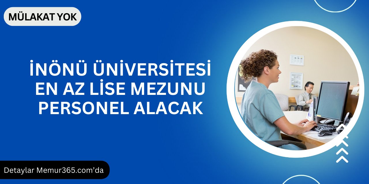 İnönü Üniversitesi en az lise mezunu 75 personel alımı yapacak