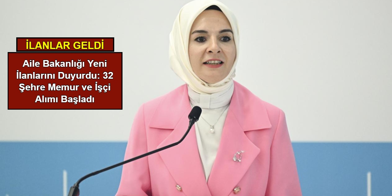 Aile Bakanlığı yeni ilanlarını duyurdu: 32 ilde SYDV'lere memur ve işçi alımı başladı 2024