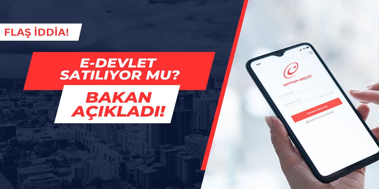 e-Devlet satılıyor mu? Bakan açıkladı