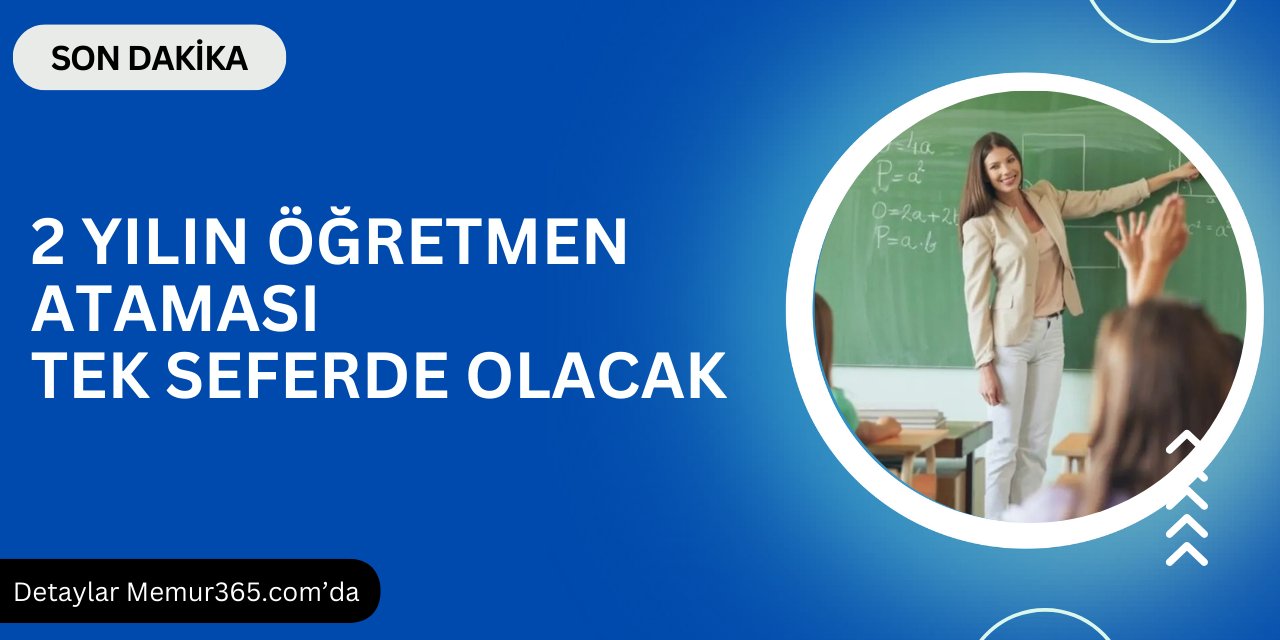 Son dakika: 2 yılın öğretmen ataması tek yılda yapılacak