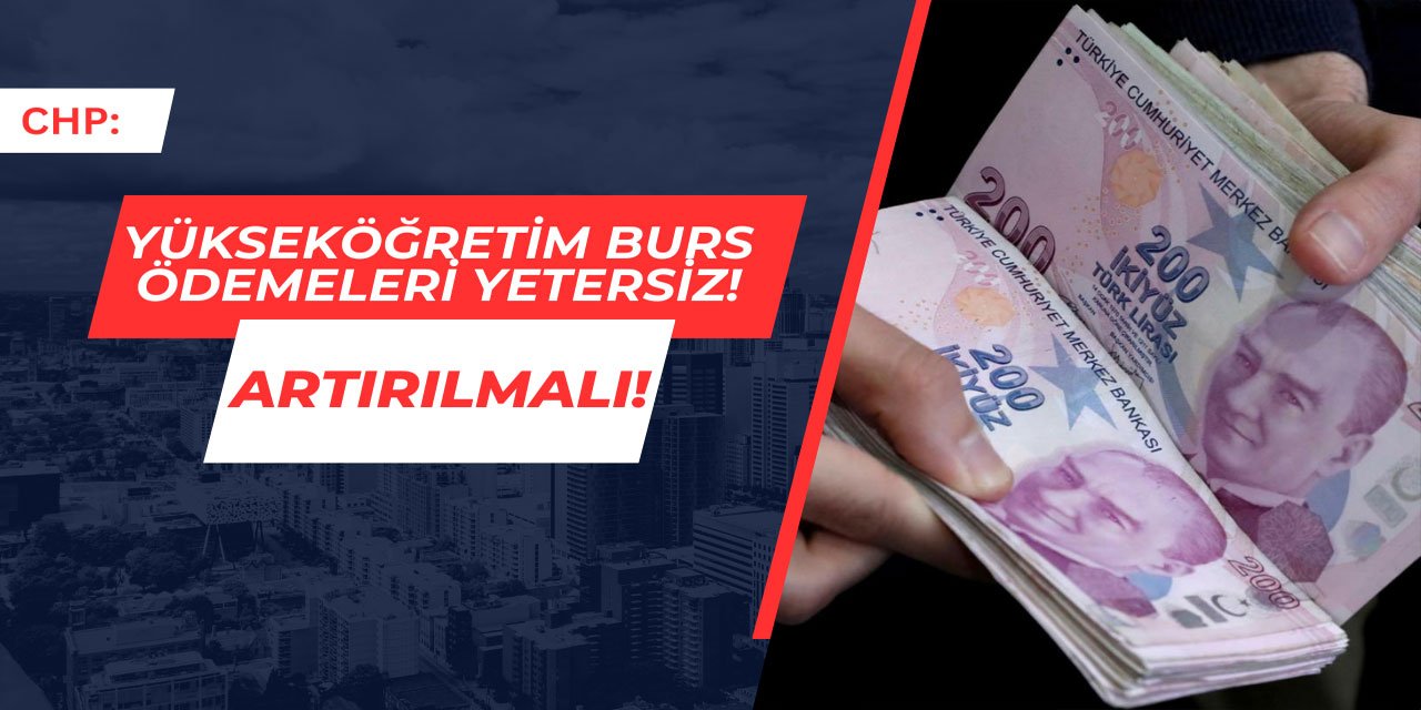 CHP: Yükseköğretim burs ödemeleri yetersiz, artırılmalı!