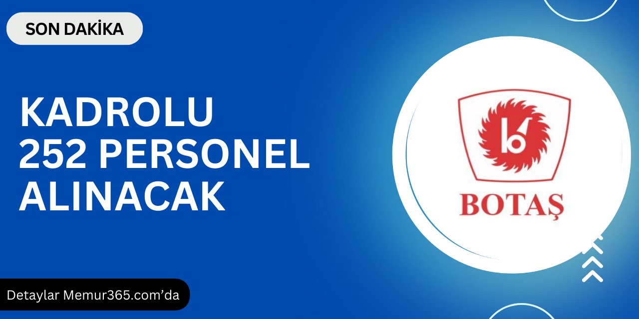 Botaş kadrolu 252 personel alımı yapacak