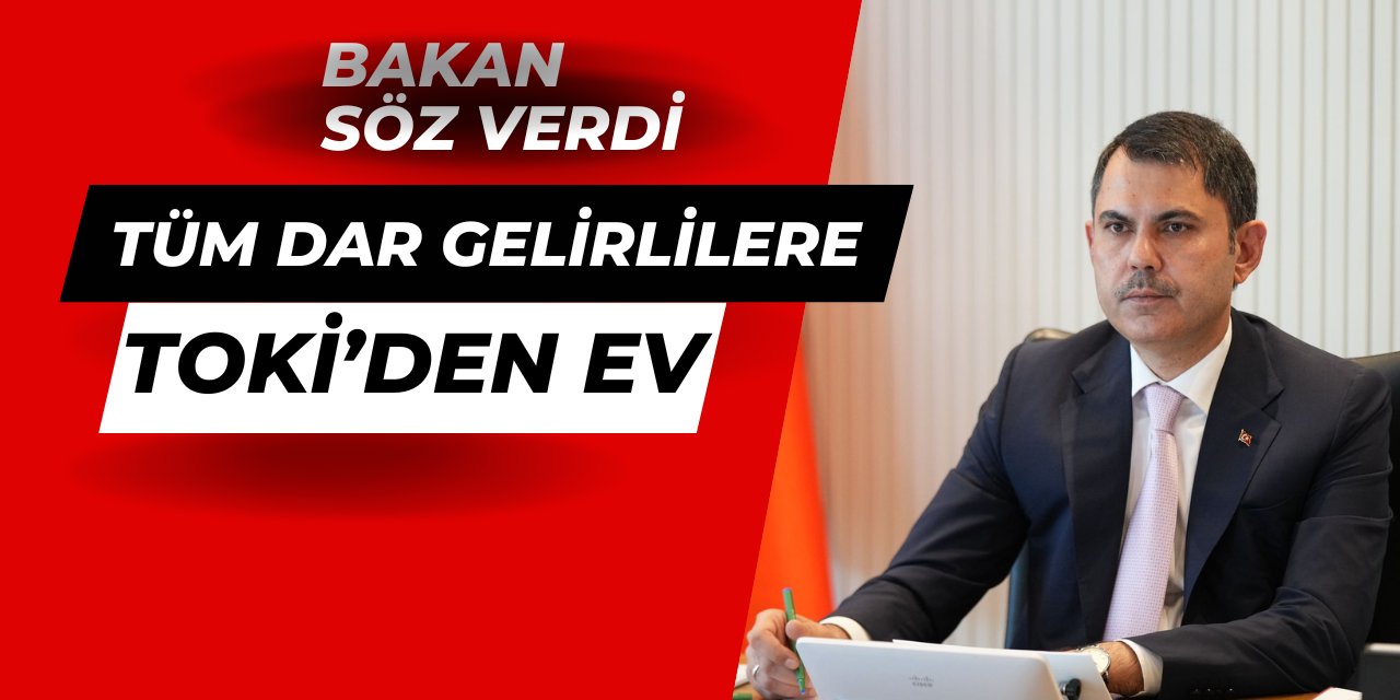 Bakan söz verdi: Tüm dar gelirlilere TOKİ'den ev