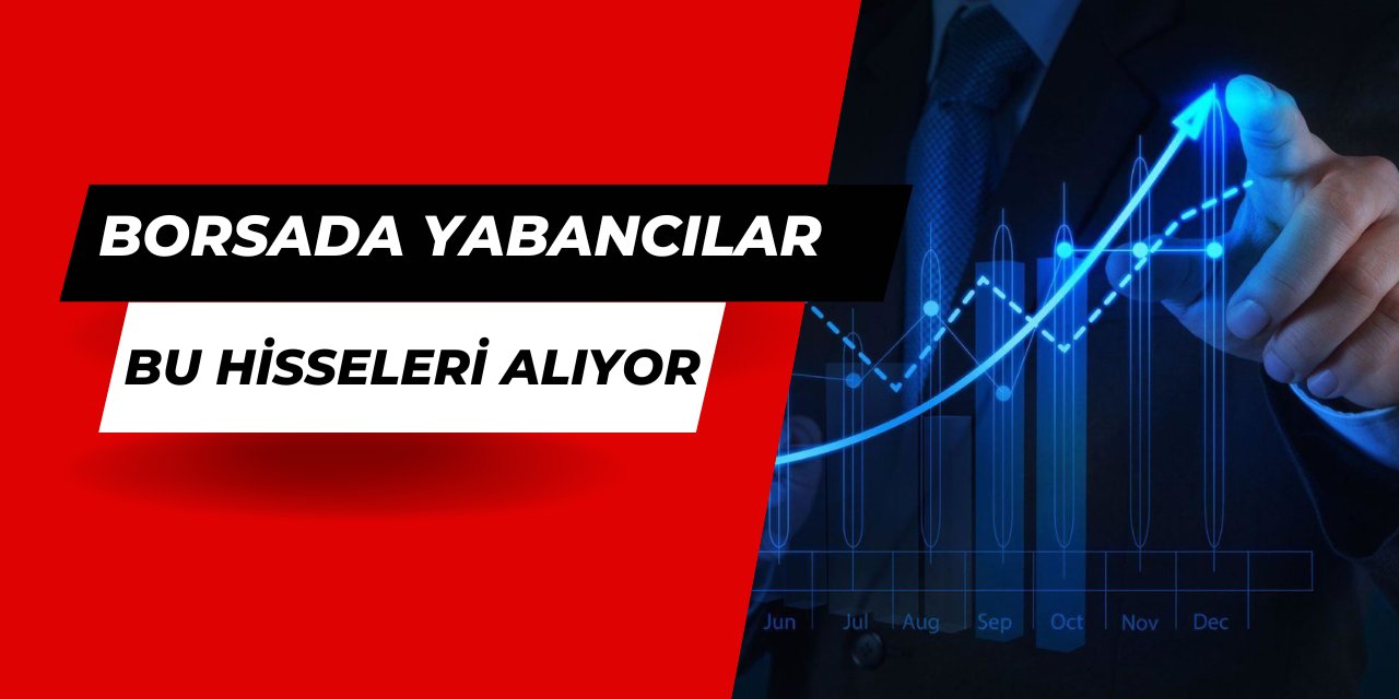 Borsada yabancıların en çok alım - satım yaptığı hisseler